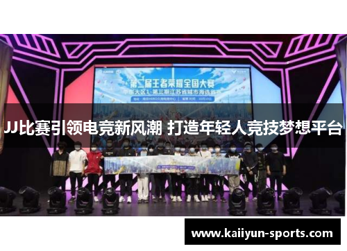JJ比赛引领电竞新风潮 打造年轻人竞技梦想平台