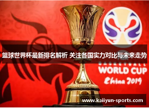 篮球世界杯最新排名解析 关注各国实力对比与未来走势