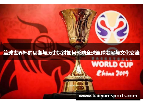 篮球世界杯的周期与历史探讨如何影响全球篮球发展与文化交流
