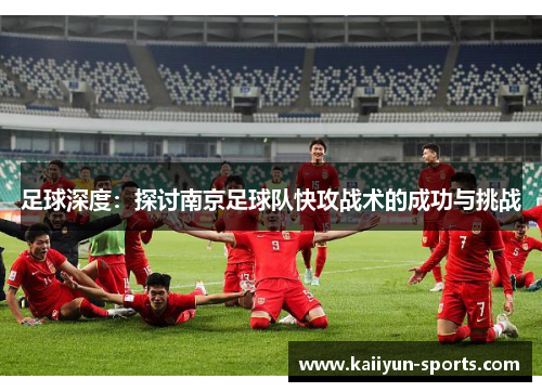 足球深度：探讨南京足球队快攻战术的成功与挑战
