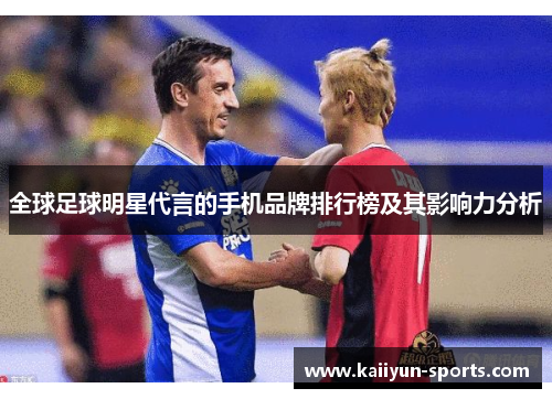 全球足球明星代言的手机品牌排行榜及其影响力分析