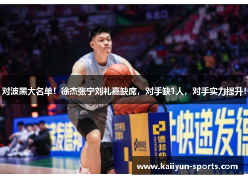 对波黑大名单！徐杰张宁刘礼嘉缺席，对手缺1人，对手实力提升！